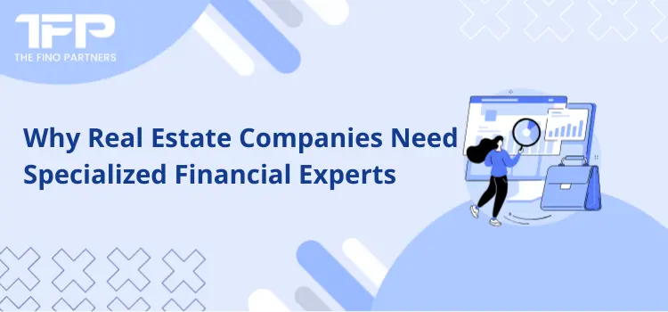 Why Real Estate Companies Need Specialized Financial Experts